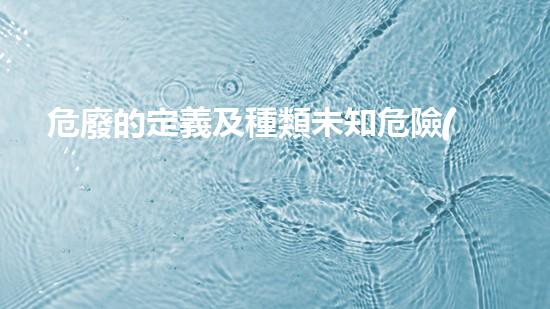危廢的定義及種類未知危險(xiǎn)：化工裝置廢棄后的隱患如何處理？